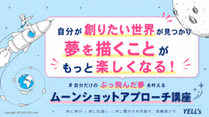 自分が創りたい世界が見つかり夢を描くことがもっと楽しくなる！ ムーンショットアプローチ講座