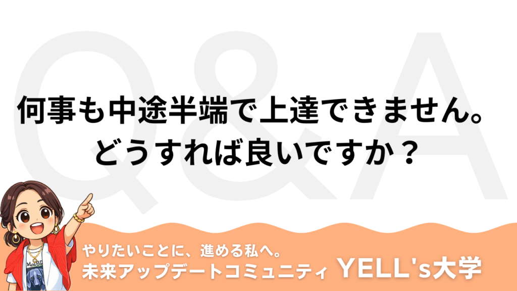 何事も中途半端で上達できません。どうすれば良いですか？