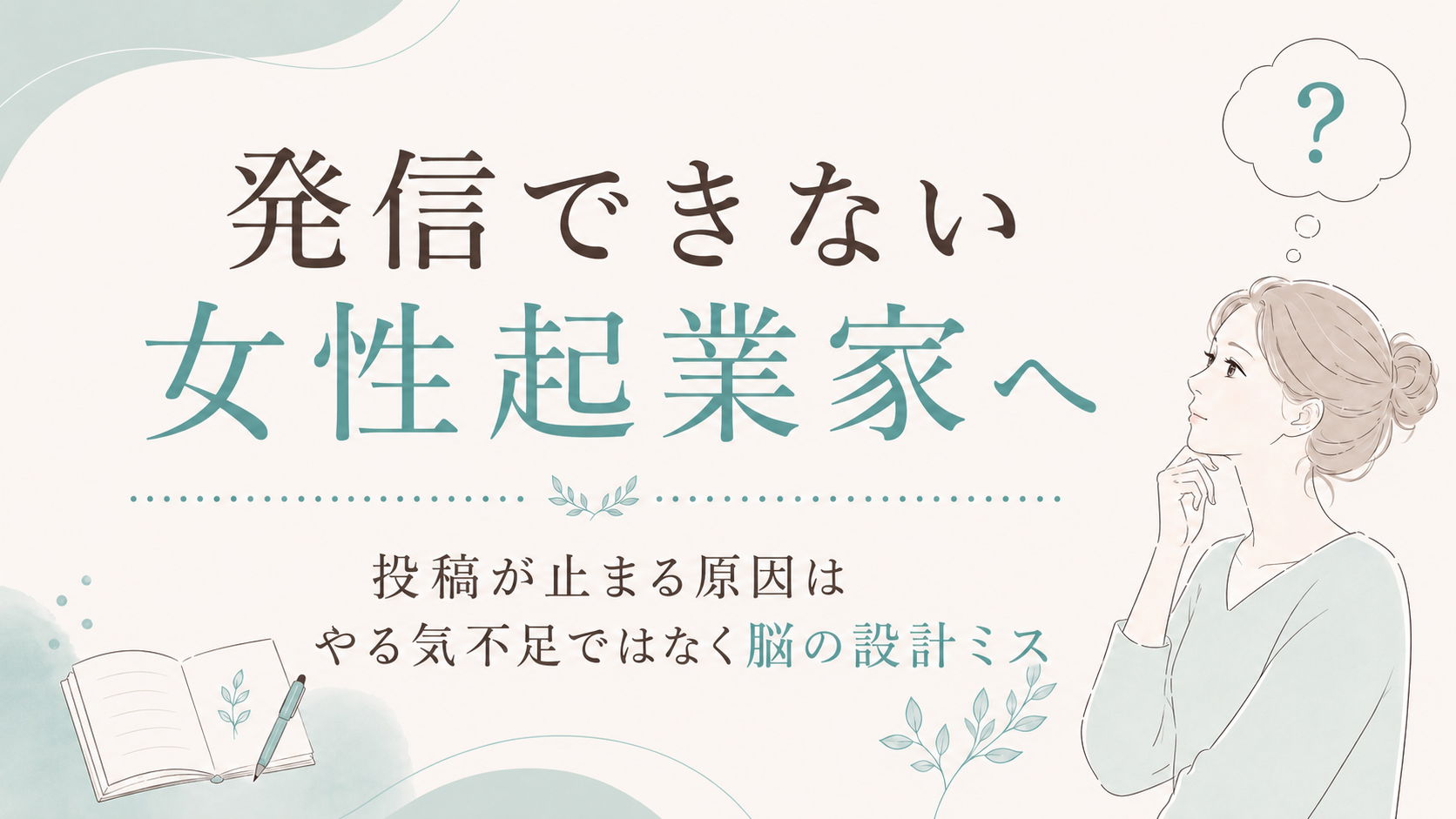 【発信できない女性起業家へ】投稿が止まる原因はやる気不足ではなく脳の設計ミスかもしれません
