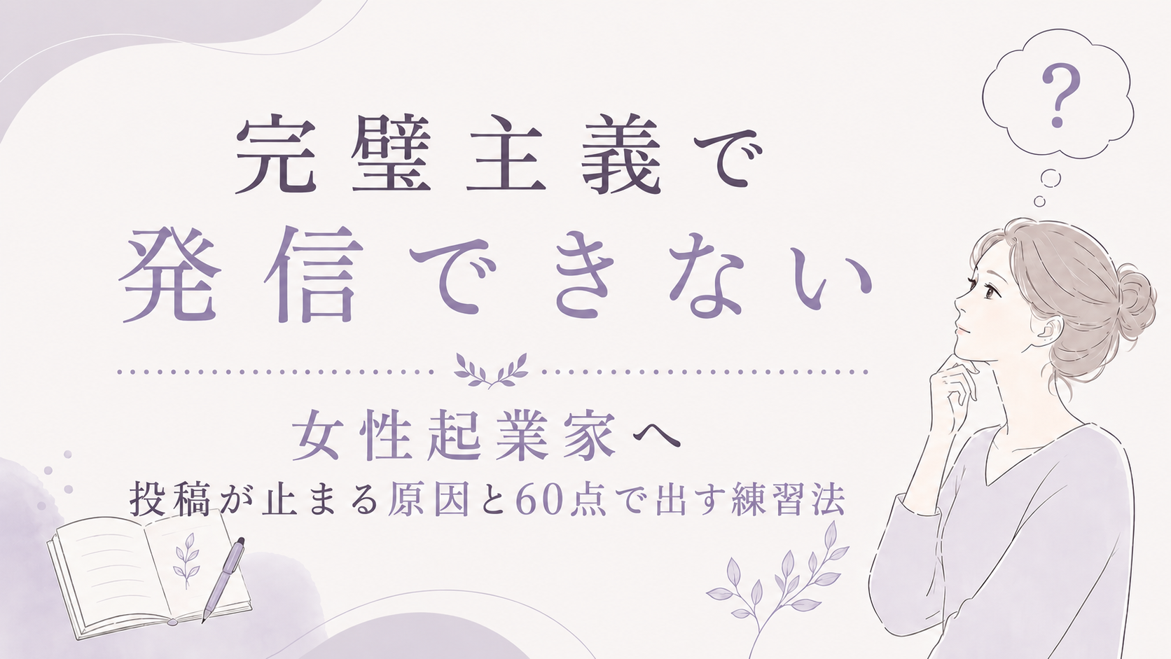 【完璧主義で発信できない女性起業家へ】投稿が止まる原因と60点で出す練習法
