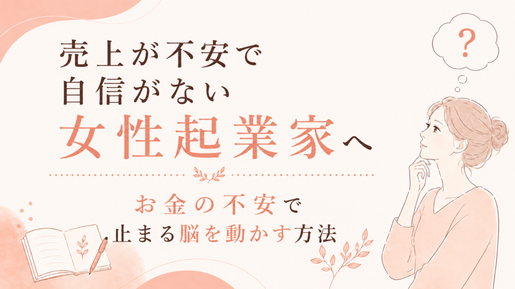 売上が不安で自信がない女性起業家へ｜お金の不安で止まる脳を動かす方法