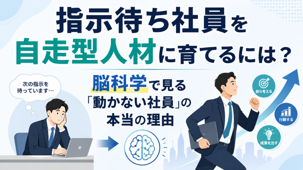 【指示待ち社員を自走型人材に育てるには？】脳科学で見る「動かない社員」の本当の理由