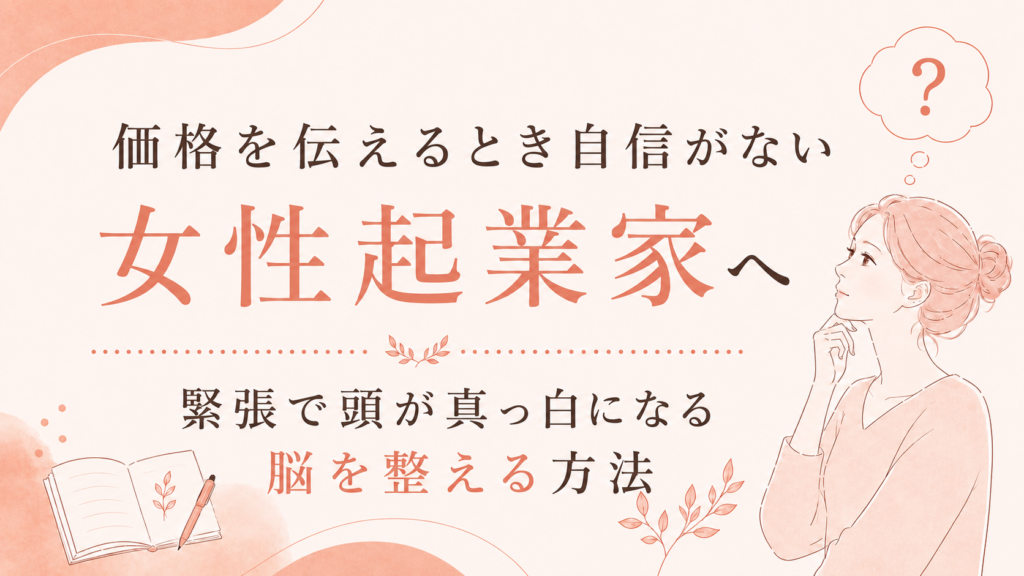 価格を伝えるとき自信がない女性起業家へ｜金額で頭が真っ白になる脳を整える方法