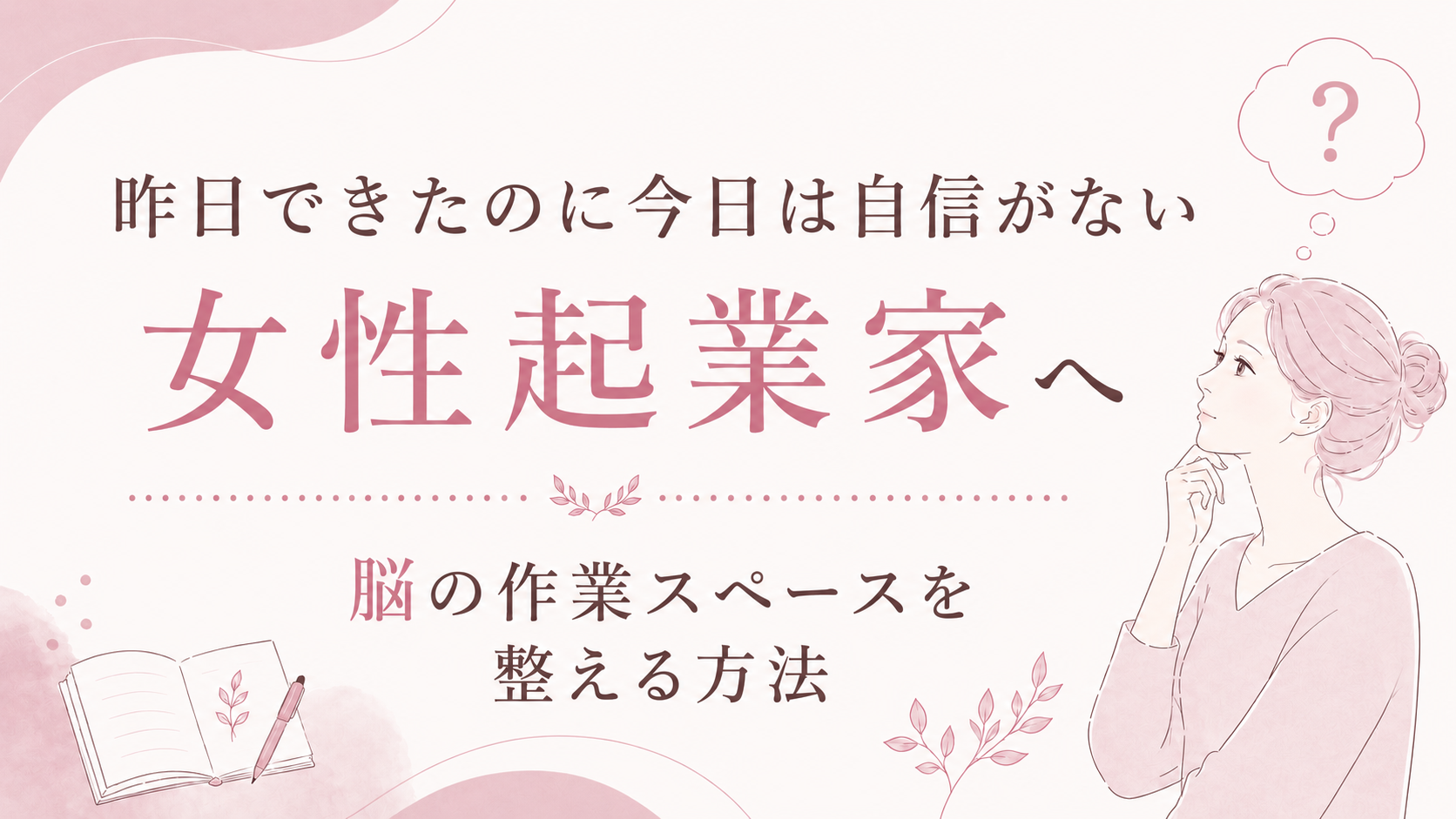 昨日できたのに今日は自信がない女性起業家へ｜脳の作業スペースを整える方法