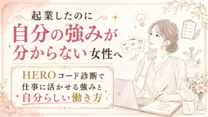 起業したのに自分の強みが分からない女性へ|HEROコード診断で仕事に活かせる強みと自分らしい働き方を見つける