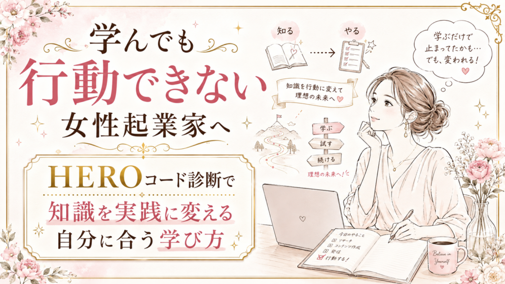 学んでも行動できない女性起業家へ｜HEROコード診断で知識を実践に変える自分に合う学び方を見つける