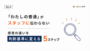 「わたしの普通」がスタッフに伝わらないのはなぜ？感覚の違いを判断基準に変える5ステップ