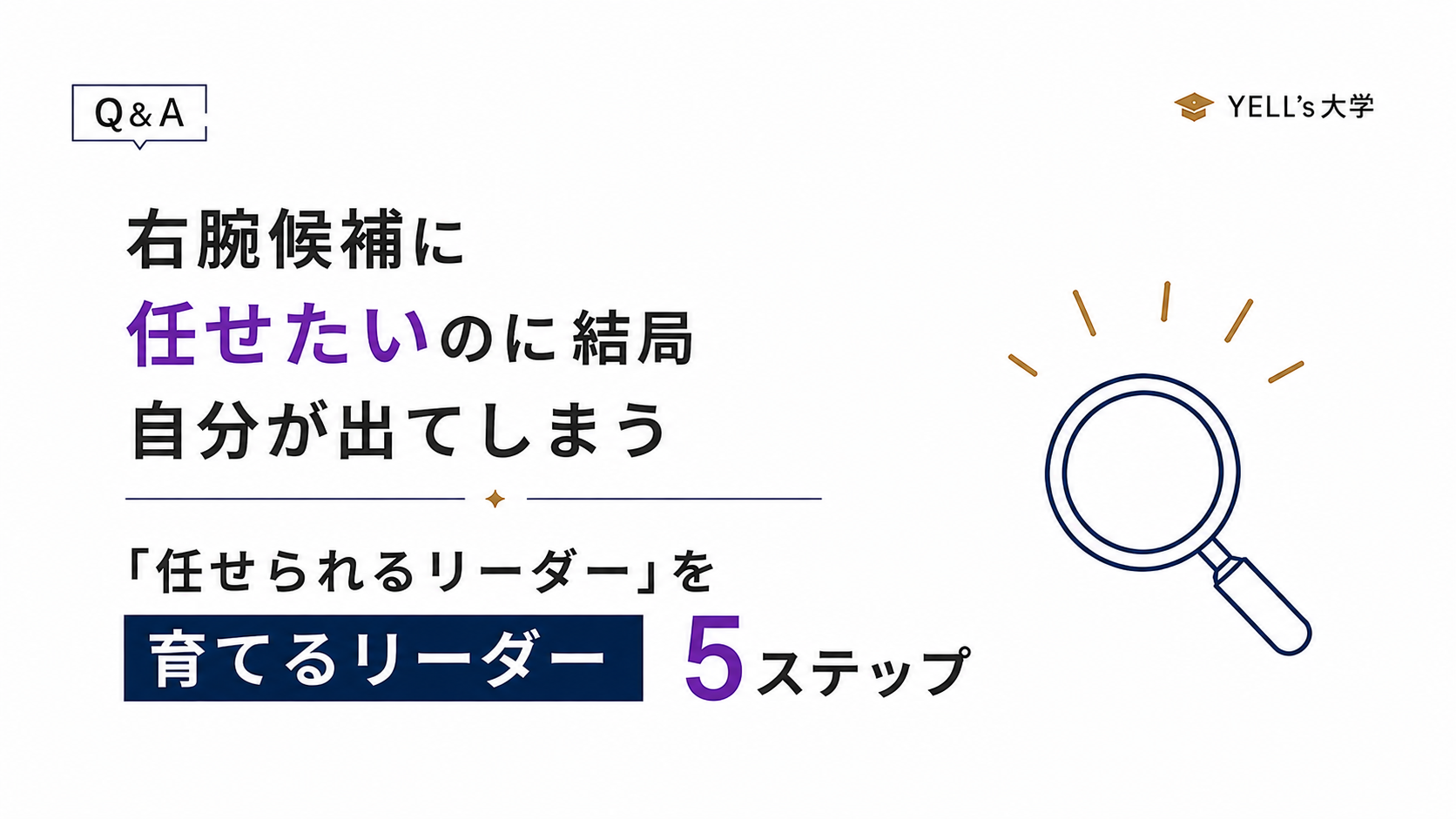 右腕候補に任せたいのに結局自分が出てしまうのはなぜ？「任せられるリーダー」を育てる5ステップ