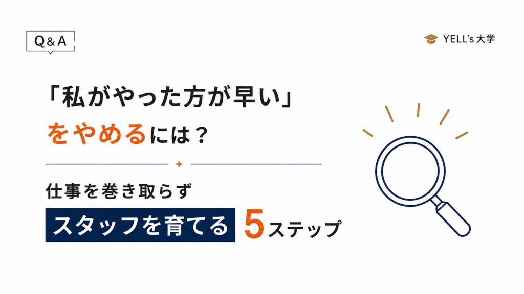「私がやった方が早い」をやめるには？仕事を巻き取らずスタッフを育てる5ステップ