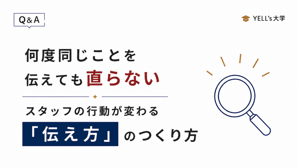 何度同じことを伝えても直らないのはなぜ？スタッフの行動が変わる「伝え方」のつくり方