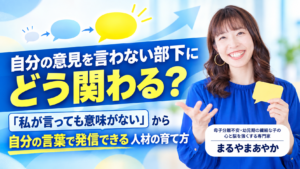 自分の意見を言わない部下にどう関わる?「私が言っても意味がない」から自分の言葉で発信できる人材の育て方
